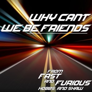 Why Can't We Be Friends? (From "Fast & Furious: Hobbs and Shaw")