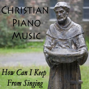 Christian Piano Music - How Can I Keep from Singing