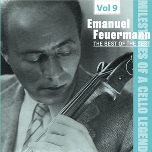 Milestones of A Cello Legend: The Best of The Best - Emanuel Feuermann, Vol. 9