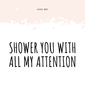 Shower You With All My Attention