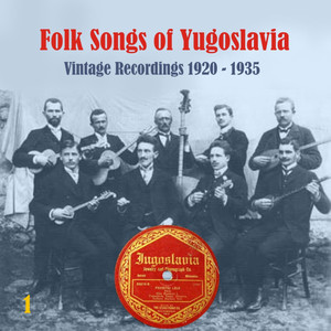 Folk Songs of Yugoslavia / Vintage Recordings 1920 - 1935, Vol. 1