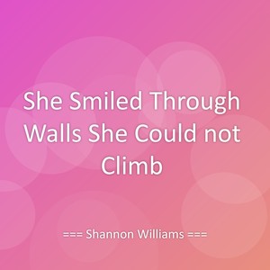 She Smiled Through Walls She Could not Climb