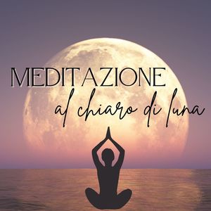 Meditazione al chiaro di luna: Musica soave per meditazione della sera