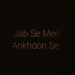 Jab Se Meri Ankhoon Se