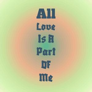 All Love Is A Part of Me