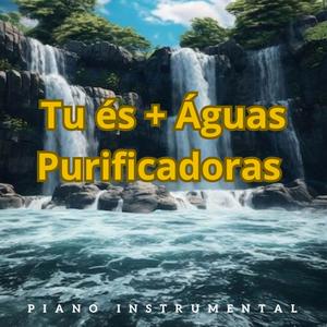 Tu És + Águas purificadoras (Piano Instrumental)