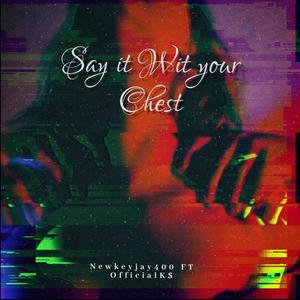 Say it with your chest (feat. Newkeyjay400) [Explicit]