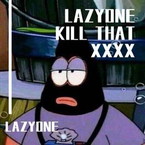 LAZYONE KILL THAT XXXX (Prod.by 爆王海)