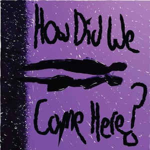 How Did We Come Here (Explicit)