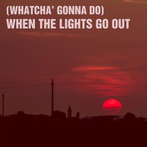 (Whatcha' Gonna Do) When the Lights Go Out