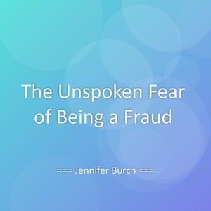 The Unspoken Fear of Being a Fraud