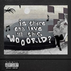 Is There Any Love In This Wooorld? (Explicit)