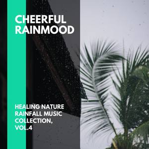 Cheerful Rainmood - Healing Nature Rainfall Music Collection, Vol.4