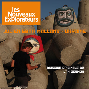 Les nouveaux explorateurs: Julien Seth Malland en Ukraine (Musique originale du film)