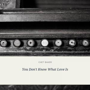 You Don't Know What Love Is