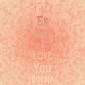 Tui Ek Bar I Love You Bolna