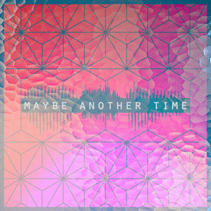 Maybe Another Time (Explicit)