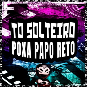 TO SOLTEIRO POXA PAPO RETO (Explicit)