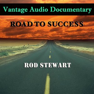 Vantage Audio Documentary: Road To Success, Rod Stewart