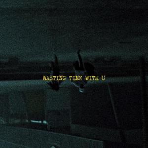 WASTING TIME WITH U (Explicit)