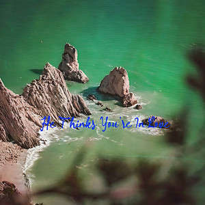 He Thinks You're In Love