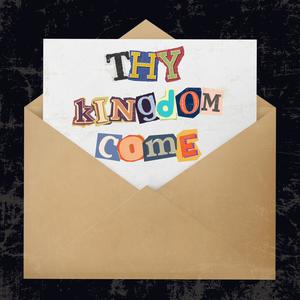 THY KINGDOM COME