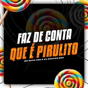 Faz de Conta que é Pirulito (Explicit)