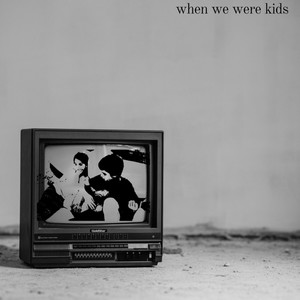 when we were kids