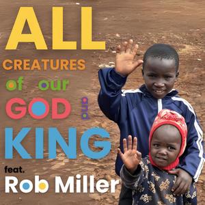 All Creatures of Our God and King (feat. Rob Miller)