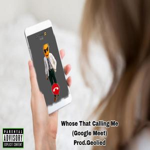 Whose That Calling Me (Google Meet) (feat. Prod.Geolied) [Explicit]