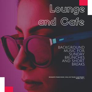 Lounge And Cafe (Background Music For Sunday Brunches And Short Breaks) (Romantic Piano Music, Chill Out Music, Electronic Music, Vol. 4)