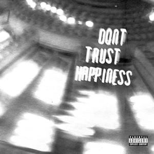 dont trust happiness (Explicit)