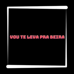 VOU TE LEVA PRA BEIRA (Explicit)