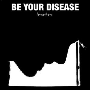 Be Your Disease