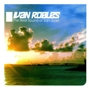 Ivan Robles Presents The Real Sound of San Juan