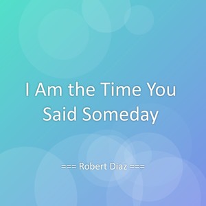 I Am the Time You Said Someday