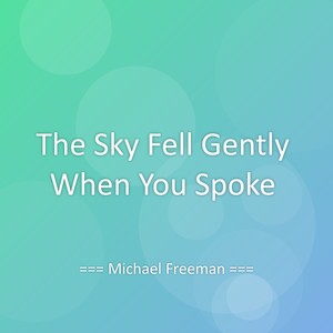 The Sky Fell Gently When You Spoke