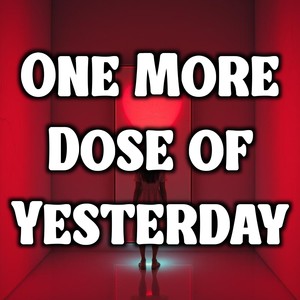 One More Dose of Yesterday