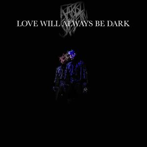Love Will Always Be Dark (Explicit)