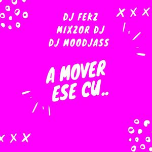 A Mover Ese Cu.. (feat. Mixzor Dj & Dj Moodjas) [Explicit]