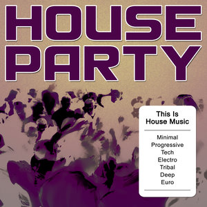 House Party - This Is House Music (Minimal, Progressive, Tech, Electro, Tribal, Deep, Euro)