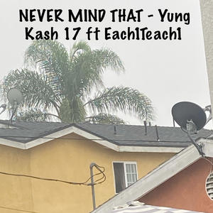 Never Mind That (feat. Each1Teach1) (Explicit)
