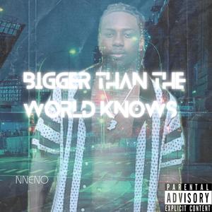 BIGGER THAN THE WORLD KNOWS (Explicit)