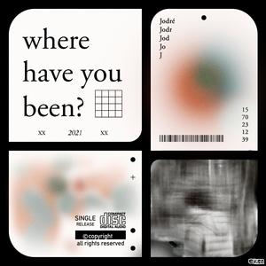 where have you been?