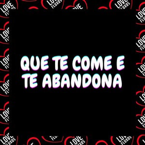 Que Te Come e Te Abandona (Explicit)