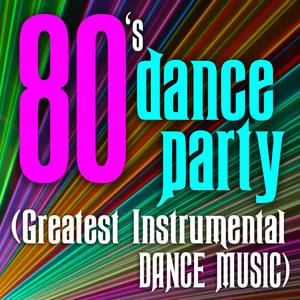 80's Dance Party (Greatest Instrumental Dance Music)