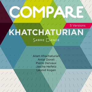 Khachaturian: Sabre Dance, Khachaturian vs. Dorati vs. Dervaux vs. Heifetz vs. Kogan (Compare 5 Versions)