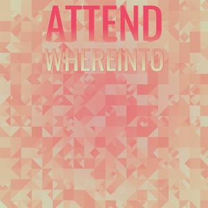 Attend Whereinto