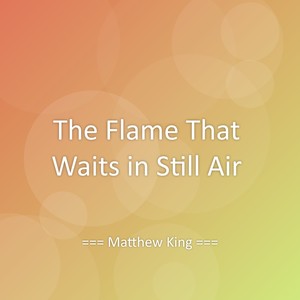 The Flame That Waits in Still Air