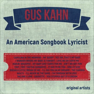 Gus Kahn; An American Songbook Lyricist